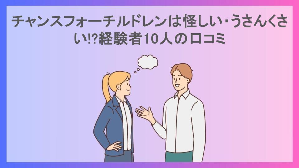 チャンスフォーチルドレンは怪しい・うさんくさい!?経験者10人の口コミ